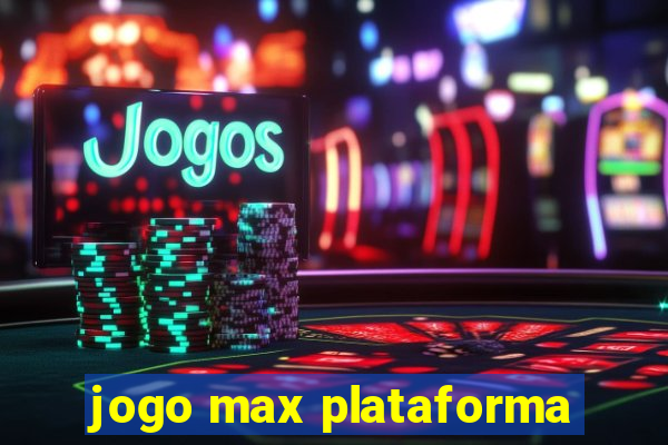 jogo max plataforma